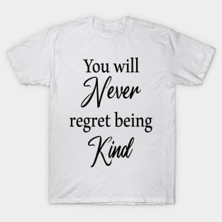 You will never regret being kind T-Shirt